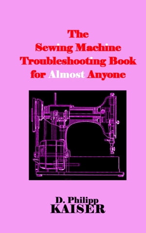 ŷKoboŻҽҥȥ㤨The Sewing Machine Troubleshooting Book for Almost AnyoneŻҽҡ[ D. Philipp Kaiser ]פβǤʤ487ߤˤʤޤ