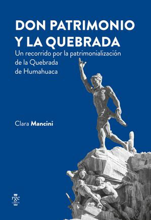 Don Patrimonio y la Quebrada Un recorrido por la patrimonializaci?n de la Quebrada de Humahuaca