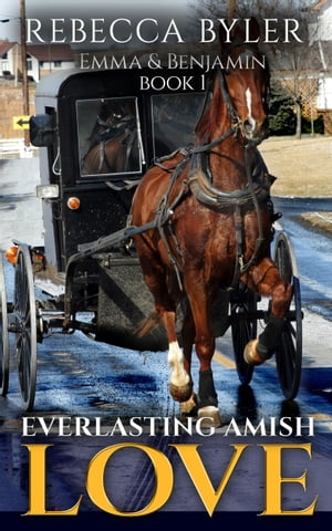 Everlasting Amish Love (Amish Romance): Amish Love Stories Series: Emma & Benjamin【電子書籍】[ Rebecca Byler ]