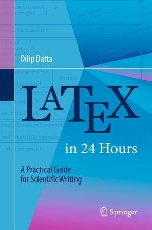 LaTeX in 24 Hours A Practical Guide for Scientific Writing【電子書籍】[ Dilip Datta ]