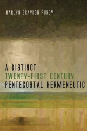 A Distinct Twenty-First Century Pentecostal Hermeneutic