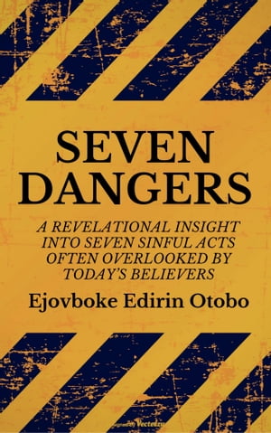 Seven Dangers A Revelational Insight Into Seven Sinful Acts Often Overlooked By Today’s Believers【電子書籍】 Ejovboke Edirin Otobo