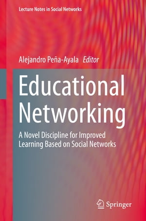 Educational Networking A Novel Discipline for Improved Learning Based on Social Networks【電子書籍】
