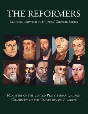 The Reformers Lectures delivered in St. James’ Church, Paisley