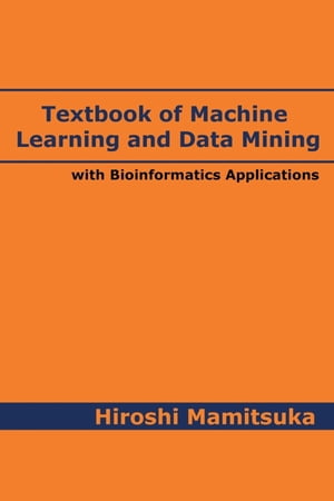 Textbook of Machine Learning and Data Mining with Bioinformatics Applications【電子書籍】 Hiroshi Mamitsuka