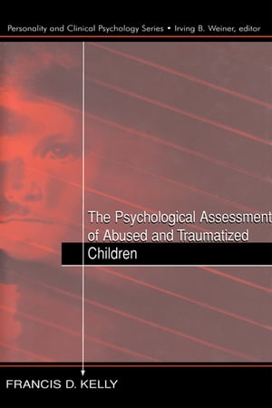 The Psychological Assessment of Abused and Traumatized Children