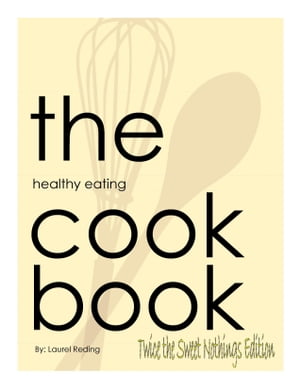 The Healthy Eating Cookbook: Twice the Sweet Nothings Edition