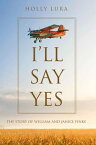 I'll Say Yes The Story of William and Janice Finke【電子書籍】[ Holly Lura ]