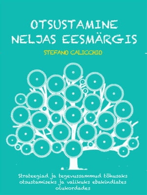 Otsustamine neljas eesm?rgis Strateegiad ja tegevussammud t?husaks otsustamiseks ja valikuks ebakindlates olukordades【電子書籍】[ Stefano Calicchio ]