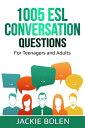 1005 ESL Conversation Questions: For Teenagers and Adults【電子書籍】 Jackie Bolen