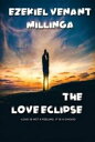 THE LOVE ECLIPSE: LOVE IS NOT A FEELING, IT IS A CHOICE【電子書籍】[ Ezekiel Millinga ]