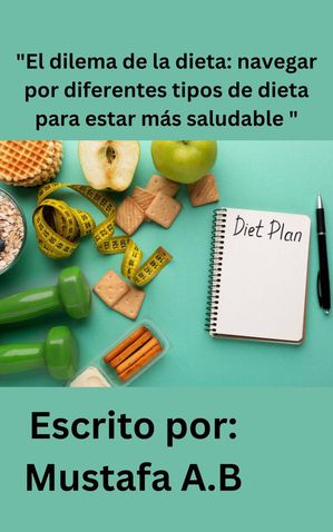 "El dilema de la dieta: navegar por diferentes tipos de dieta para estar más saludable "