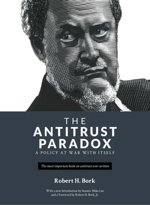 The Antitrust Paradox A Policy at War With Itself【電子書籍】 Robert H. Bork