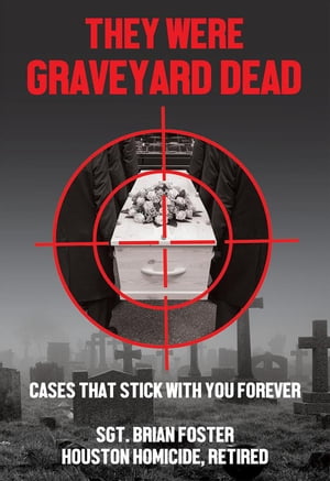They Were Graveyard Dead: Cases That Stay With You Forever Texas True Crime, 2【電子書籍】 Brian Foster