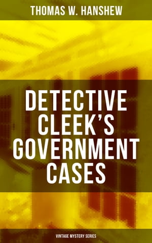 DETECTIVE CLEEK'S GOVERNMENT CASES (Vintage Mystery Series) The Adventures of the Vanishing Cracksman and the Master Detective, known as "the man of the forty faces"【電子書籍】[ Thomas W. Hanshew ]