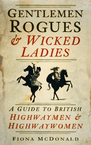 Gentlemen Rogues &Wicked Ladies A Guide to British Highwaymen and HighwaywomenŻҽҡ[ Fiona McDonald ]