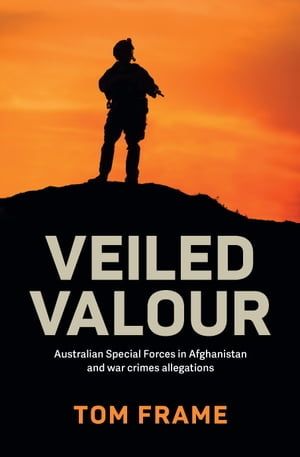 Veiled Valour Australian Special Forces in Afghanistan and war crimes allegations【電子書籍】[ T..