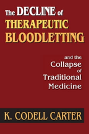 The Decline of Therapeutic Bloodletting and the Collapse of Traditional MedicineŻҽҡ[ K. Codell Carter ]