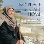 No Place to Call Home My Life as a Palestinian Refugee【電子書籍】[ Thuraya Hasan Ghannam ]