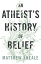 An Atheist's History of Belief