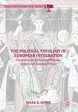 The Political Theology of European Integration Comparing the Influence of Religious Histories on European Policies