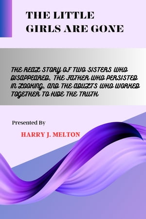 ŷKoboŻҽҥȥ㤨THE LITTLE GIRLS ARE GONE The Real Story Of Two Sisters Who Disappeared, The Father Who Persisted In Looking, And The Adults Who Worked Together To Hide The TruthŻҽҡ[ Harry J. Melton ]פβǤʤ487ߤˤʤޤ