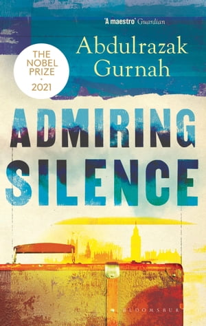 Admiring Silence By the winner of the Nobel Prize in Literature 2021【電子書籍】[ Abdulrazak Gurnah ]