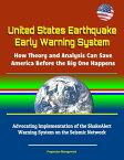 United States Earthquake Early Warning System: How Theory and Analysis Can Save America Before the Big One Happens - Advocating Implementation of the ShakeAlert Warning System on the Seismic Network【電子書籍】[ Progressive Management ]
