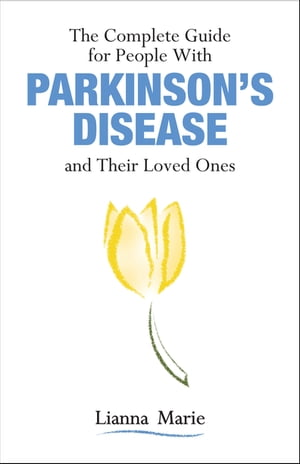 The Complete Guide for People With Parkinson’s Disease and Their Loved Ones