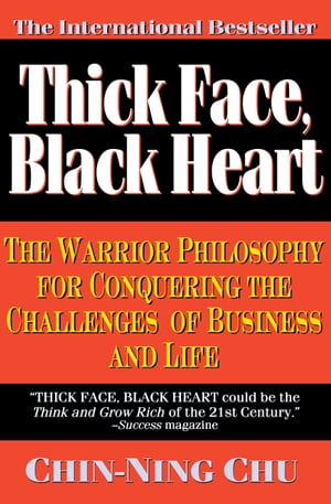 Thick Face, Black Heart The Warrior Philosophy for Conquering the Challenges of Business and Life【電子書籍】[ Chin-Ning Chu ]