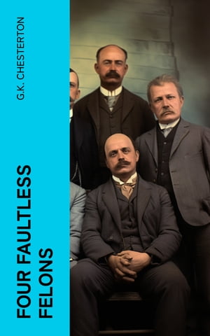 Four Faultless Felons【電子書籍】 G.K. Chesterton