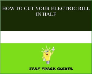 HOW TO CUT YOUR ELECTRIC BILL IN HALF