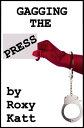 Gagging the Press【電子書籍】[ Roxy Katt ]