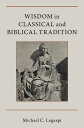 Wisdom in Classical and Biblical Tradition【電子書籍】 Michael C. Legaspi