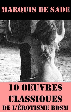 10 Oeuvres du Marquis de Sade (Classiques de l 039 rotisme BDSM)【電子書籍】 Marquis de Sade