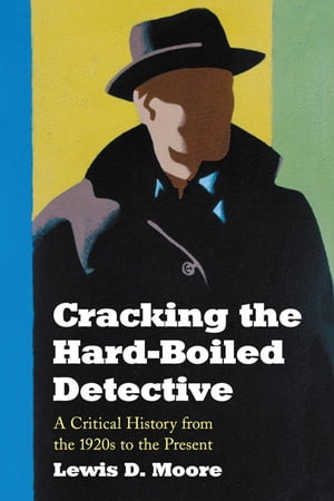 Cracking the Hard-Boiled Detective A Critical History from the 1920s to the Pres...