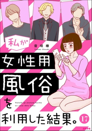 私が女性用風俗を利用した結果。（分冊版） 【第17話】【電子書籍】[ 音咲椿 ]