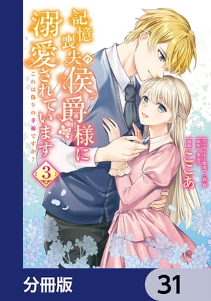 記憶喪失の侯爵様に溺愛されています これは偽りの幸福ですか？【分冊版】　31