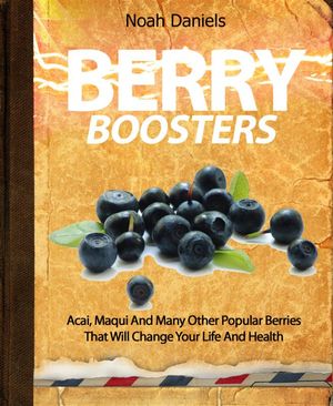 ŷKoboŻҽҥȥ㤨Berry Boosters Acai, Maqui And Many Other Popular Berries That Will Change Your Life And HealthŻҽҡ[ Noah Daniels ]פβǤʤ295ߤˤʤޤ