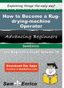 How to Become a Rug-drying-machine Operator How to Become a Rug-drying-machine Operator【電子書籍】 Georgiann Cruse