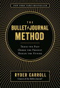 The Bullet Journal Method Track the Past, Order the Present, Design the Future【電子書籍】 Ryder Carroll