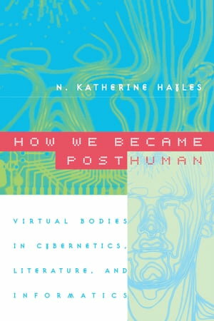 How We Became Posthuman Virtual Bodies in Cybernetics, Literature, and Informatics【電子書籍】 N. Katherine Hayles