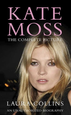 Kate Moss The Complete Picture【電子書籍】[ Laura Collins ]