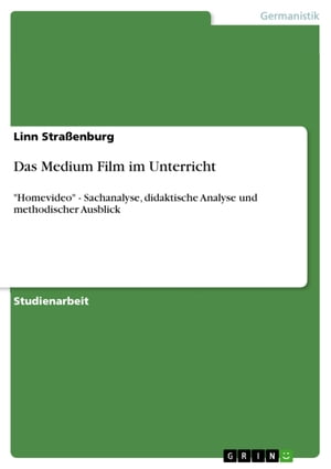 Das Medium Film im Unterricht 'Homevideo' - Sachanalyse, didaktische Analyse und methodischer Ausblick