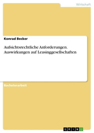 Aufsichtsrechtliche Anforderungen. Auswirkungen auf LeasinggesellschaftenŻҽҡ[ Konrad Becker ]