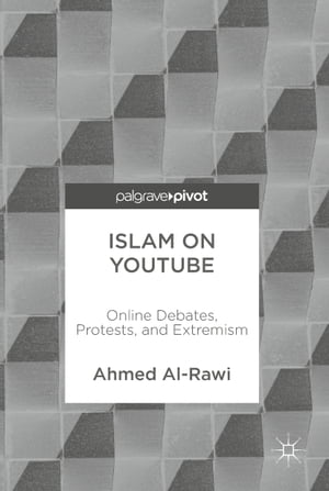 Islam on YouTube Online Debates, Protests, and Extremism【電子書籍】[ Ahmed Al-Rawi ]