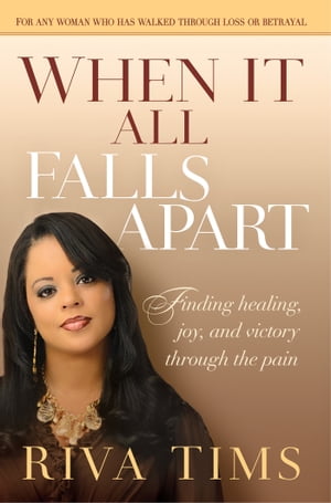When It All Falls Apart Find Healing, Joy and Victory through the Pain【電子書籍】[ Riva Tims ]