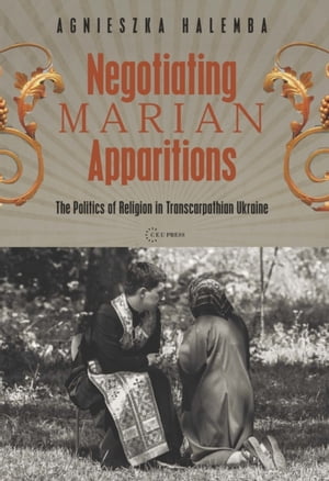 Negotiating Marian Apparitions【電子書籍】[ Agnieszka Halemba ]