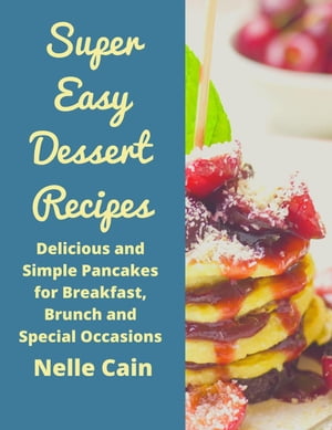 ŷKoboŻҽҥȥ㤨Super Easy Dessert Recipes: Delicious and Simple Pancakes for Breakfast, Brunch and Special OccasionsŻҽҡ[ Nelle Cain ]פβǤʤ350ߤˤʤޤ
