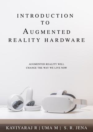 Introduction To Augmented Reality Hardware: Augmented Reality Will Change The Way We Live Now